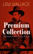 eBook: LEW WALLACE Premium Collection: Historical Novels, Poetry & Plays (Illustrated)