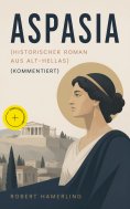 eBook: Aspasia (Historischer Roman aus Alt-Hellas) (Kommentiert)