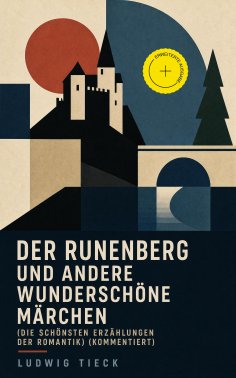 eBook: Der Runenberg und andere wunderschöne Märchen (Die schönsten Erzählungen der Romantik) (Kommentiert)