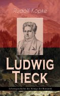 ebook: Ludwig Tieck - Lebensgeschichte des Königs der Romantik