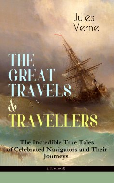 eBook: THE GREAT TRAVELS & TRAVELLERS - The Incredible True Tales of Celebrated Navigators and Their Journe