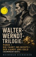 eBook: Walter-Werndt-Trilogie: Panik + Die Fahrt ins Nichts + Der Kampf ums Gold (Kommentiert)