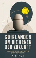 eBook: Guirlanden um Die Urnen der Zukunft (Science-Fiction-Roman) (Kommentiert)