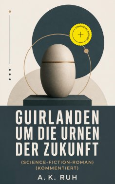 eBook: Guirlanden um Die Urnen der Zukunft (Science-Fiction-Roman) (Kommentiert)