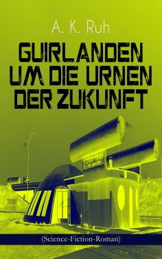 ebook: Guirlanden um Die Urnen der Zukunft (Science-Fiction-Roman)