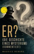 eBook: ER? (Die Geschichte eines Mysterium) (Kommentiert)