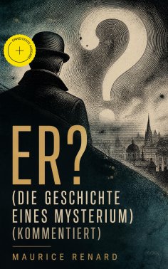 eBook: ER? (Die Geschichte eines Mysterium) (Kommentiert)