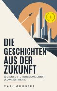 ebook: Die Geschichten aus der Zukunft (Science-Fiction Sammlung) (Kommentiert)