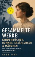 eBook: Gesammelte Werke: Kinderbücher, Romane, Erzählungen & Märchen (110 Titel in einem Buch) (Kommentiert