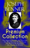 eBook: JOSEPH BENNER Premium Collection: The Impersonal Life, The Way Out, The Way Beyond, Brotherhood, The