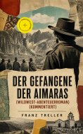 eBook: Der Gefangene der Aimaras (Wildwest-Abenteuerroman) (Kommentiert)