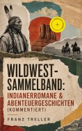 eBook: Wildwest-Sammelband: Indianerromane & Abenteuergeschichten (Kommentiert)