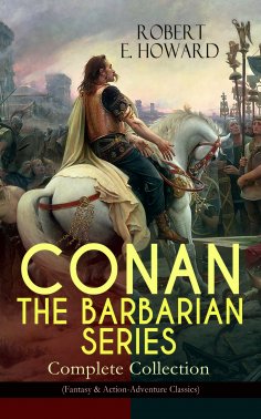 eBook: CONAN THE BARBARIAN SERIES – Complete Collection (Fantasy & Action-Adventure Classics)