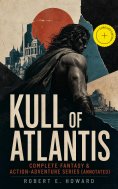 ebook: KULL OF ATLANTIS - Complete Fantasy & Action-Adventure Series (Annotated)