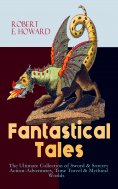 ebook: Fantastical Tales - The Ultimate Collection of Sword & Sorcery Action-Adventures, Time Travel & Myth