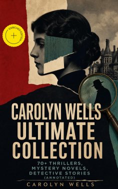 eBook: CAROLYN WELLS Ultimate Collection – 70+ Thrillers, Mystery Novels, Detective Stories (Annotated)