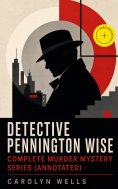 eBook: DETECTIVE PENNINGTON WISE - Complete Murder Mystery Series (Annotated)