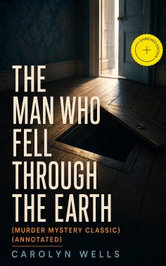 eBook: THE MAN WHO FELL THROUGH THE EARTH (Murder Mystery Classic) (Annotated)