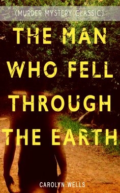 ebook: THE MAN WHO FELL THROUGH THE EARTH (Murder Mystery Classic)