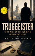 eBook: Truggeister (Ein Wirtschaftskrimi) (Kommentiert)