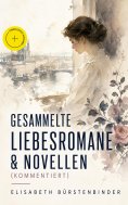 ebook: Gesammelte Liebesromane & Novellen (Kommentiert)