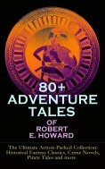 eBook: 80+ ADVENTURE TALES OF ROBERT E. HOWARD - The Ultimate Action-Packed Collection