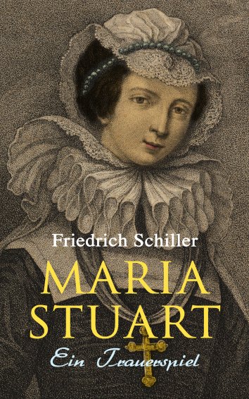 Friedrich Schiller: Maria Stuart: Ein Trauerspiel - Als EBook Kostenlos ...