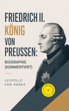 ebook: Friedrich II. König von Preußen: Biographie (Kommentiert)