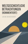 eBook: Weltgeschichtliche Betrachtungen (Kommentiert)