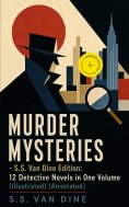 ebook: MURDER MYSTERIES - S.S. Van Dine Edition: 12 Detective Novels in One Volume (Illustrated) (Annotated