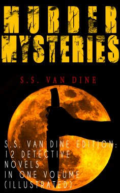 ebook: MURDER MYSTERIES - S.S. Van Dine Edition: 12 Detective Novels in One Volume (Illustrated)