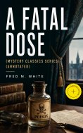 ebook: A FATAL DOSE (Mystery Classics Series) (Annotated)
