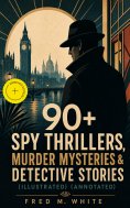 ebook: 90+ Spy Thrillers, Murder Mysteries & Detective Stories (Illustrated) (Annotated)