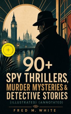 ebook: 90+ Spy Thrillers, Murder Mysteries & Detective Stories (Illustrated) (Annotated)