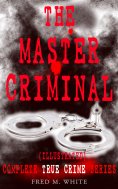 ebook: THE MASTER CRIMINAL – Complete True Crime Series (Illustrated)