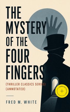 eBook: THE MYSTERY OF THE FOUR FINGERS (Thriller Classics Series) (Annotated)
