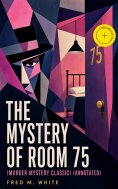 eBook: THE MYSTERY OF ROOM 75 (Murder Mystery Classic) (Annotated)
