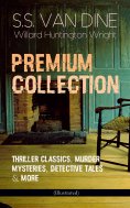 eBook: S.S. VAN DINE Premium Collection: Thriller Classics, Murder Mysteries, Detective Tales & More (Illus