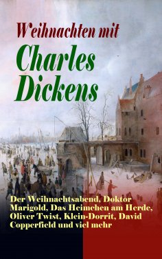 eBook: Weihnachten mit Charles Dickens: Der Weihnachtsabend, Doktor Marigold, Das Heimchen am Herde, Oliver