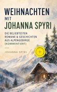 eBook: Weihnachten mit Johanna Spyri: Die beliebtesten Romane & Geschichten aus Alpengebirge (Kommentiert)