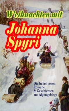 ebook: Weihnachten mit Johanna Spyri: Die beliebtesten Romane & Geschichten aus Alpengebirge
