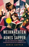 eBook: Weihnachten mit Agnes Sapper: Die beliebtesten Romane & Kindergeschichten (Kommentiert)