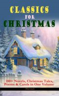 ebook: CLASSICS FOR CHRISTMAS: 180+ Novels, Christmas Tales, Poems & Carols in One Volume (Illustrated)
