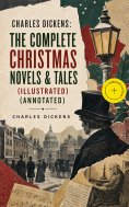 ebook: Charles Dickens: The Complete Christmas Novels & Tales (Illustrated) (Annotated)