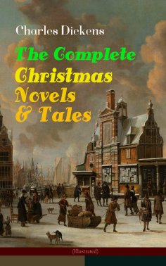 ebook: Charles Dickens: The Complete Christmas Novels & Tales (Illustrated)