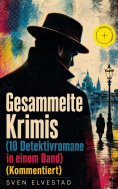 ebook: Gesammelte Krimis (10 Detektivromane in einem Band) (Kommentiert)