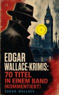 ebook: Edgar Wallace-Krimis: 70 Titel in einem Band (Kommentiert)