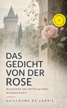eBook: Das Gedicht von der Rose (Klassiker des Mittelalters) (Kommentiert)
