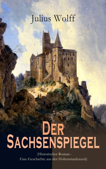 Julius Wolff: Der Sachsenspiegel (Historischer Roman - Eine Geschichte ...