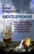 ebook: Die Sophie Wörishöffer-Abenteuerromane: Robert der Schiffsjunge, Das Naturforscherschiff, Onnen Viss